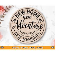 New Home New Adventure New Memories Svg, Housewarming Gift Svg, New Home Sign Decor Svg, Home Gifts Svg, Home Quotes, Fi