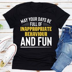 May Your Days Be Full Of Inappropriate Behaviour And Fun