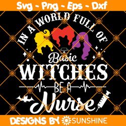 In A World Full Of Basic Witches Be A Nurse Svg, Hocus Pocus Svg, Halloween Nurse Svg, Sanderson Sisters Svg
