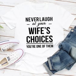 never laugh at your wife's choices.