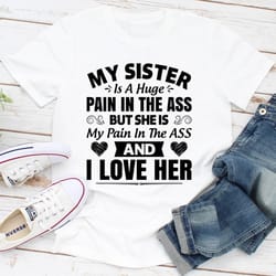 my sister is a huge pain in the ass