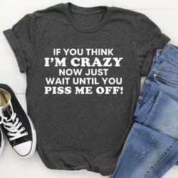 if you think i am crazy tee
