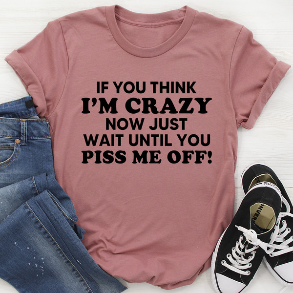 If You Think I Am Crazy Tee (2).jpg