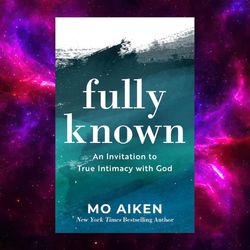 Fully Known: An Invitation to True Intimacy with God by Mo Aiken