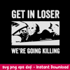 Get In Loser We_re Going Killing Svg, Jason Voorhees Svg, Png Dxf Eps File.jpeg