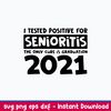 I Tested Positive For Senioritis The Only Cure Is Graduation 2021 Svg, Funny Quotes Svg, Png Dxf Eps File.jpeg