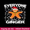 Everyone Loves A Ginger Svg, Christmas Svg, Png Dxf Eps File.jpeg