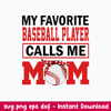 May Favotite Baseball Player Calls Me Mom Svg, Mom Svg, Baseball Svg, Png Dxf Eps File.jpeg