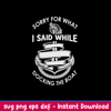 Sorry For What I Said While Docking The Boat Svg, Png Dxf EPs File.jpeg