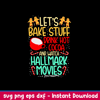 Let’s Bake Stuff Drink Hot Cocoa And Watch Hallmark Movies Svg, Png Dxf Eps File.jpeg