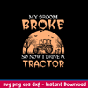 My Broom Broke So Now Drive A Tractor Svg, Png Dxf Eps File.jpeg