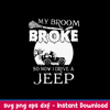 My Broom Broke So Now I Drive A Jeep Svg, Witch Svg, Jeep Car Svg, Png Dxf Eps File.jpeg