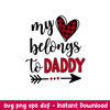 My Heart Belongs To Daddy, My Heart Belongs To Daddy Svg, Valentine’s Day Svg, Valentine Svg, Love Svg,png,dxf,eps file.jpeg