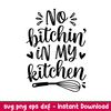 No Bitchin In My Kitchen, No Bitchin’ In My Kitchen Svg, Cooking Svg, Kitchen Quote Svg, png,dxf,eps file.jpeg
