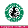 Original Witch, Original Witch Starbucks Svg, Halloween Svg, Coffee Svg, Witch Svg, png,dxf,eps file.jpeg