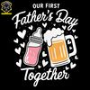 Our-First-Fathers-Day-Together-Beer-Milk-SVG-1305242035.png