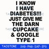 I know I have diabetes just give me the darn cupcake google type 1 svg.jpg