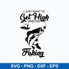 I Just Want To Get Hight And Go Fisdhing Svg, Go Fishing Svg, Png Dxf Eps File.jpeg