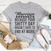 marriage-because-your-shitty-day-doesn-t-have-to-end-at-work-tee-peachy-sunday-t-shirt