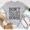 Don't Fall Off Your High Horse Tee