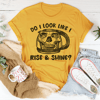 Do I Look Like I Rise & Shine Tee