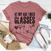 At My Age I Need Glasses Tee