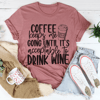 Coffee Keeps Me Going Until It's Acceptable To Drink Wine Tee