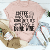 Coffee Keeps Me Going Until It's Acceptable To Drink Wine Tee