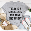 Today Is A Sunglasses And Advil Kind Of Day Tee
