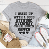 I Wake Up With A Good Attitude Everyday Tee