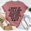 I Wake Up With A Good Attitude Everyday Tee