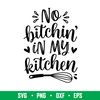 No Bitchin In My Kitchen, No Bitchin’ In My Kitchen Svg, Cooking Svg, Kitchen Quote Svg, png,dxf,eps file.jpeg