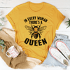 In Every Woman There's A Bee Queen Tee