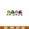 Among Us Friends, Among Us Friend SVG, Friends SVG, Among Us Game SVG, Friends Among Us character friends,Among us character svg, png, dxf, eps file.jpg