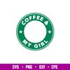 Coffee My Girl, Coffee _ My Girl Svg, Starbucks Coffee Ring Svg, Boss Girl Svg,eps, dxf, png file.jpg