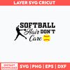 Softball Hair Don_t Care Svg, Softball  Svg, Png Dxf Eps File.jpg