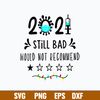 2021 Still bad Would not Recommend Svg, Png Dxf Eps Digital File.jpg