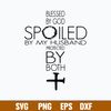 Blessed By God Spoiled By My Husband Protected By Both Svg, Png Dxf Eps Digital File.jpg