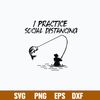 Fishing I Practice Social Distancing Svg, Fishing Svg, Png Dxf Eps Digital File.jpg