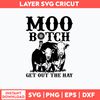 Moo Bitch Get Out The Hay Svg, Cow Funny Svg, Png Dxf Eps File.jpg