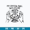 My Crystal Ball Says You’re Full Of Shit Psychic Svg, Dxf Eps File.jpg