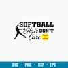 Softball Hair Don_t Care Svg, Softball  Svg, Png Dxf Eps File.jpg