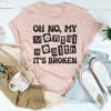 Oh No My Mental Health Is Broken Tee