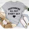 Overthinking All Day Every Day Tee