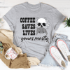 Coffee Saves Lives Yours Mostly Tee