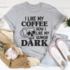 I Like My Coffee How I Like My Humor Dark Tee