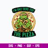 I_m Only For Here For The Pizza Svg, Ninja Turtles Svg, Png Dxf Eps File.jpg