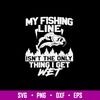 My Fishing Line Isn_t The Only Thing I Get Wet Svg, Fishing Svg, Png Dxf Eps File.jpg