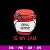 Being Retired Is My Jam Svg, Being Retired Quotes Svg, Png Dxf Eps File.jpg