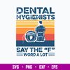 Dental Hygienists Say The F Word A Lot Svg, Png Dxf Eps File.jpg